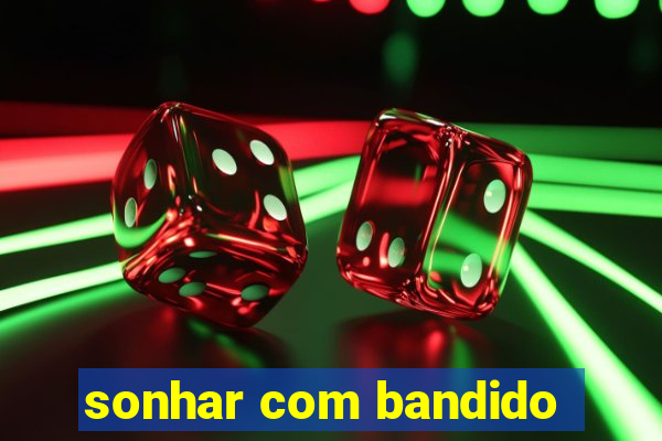 sonhar com bandido